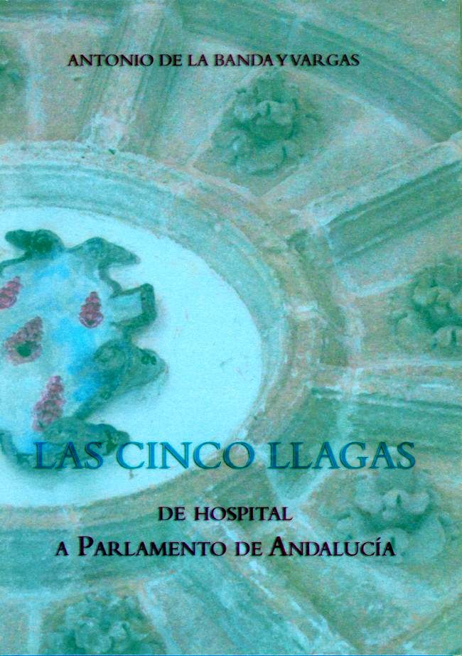 Las Cinco Llagas. De hospital a Parlamento de Andalucía. Antonio de la Banda y Vargas