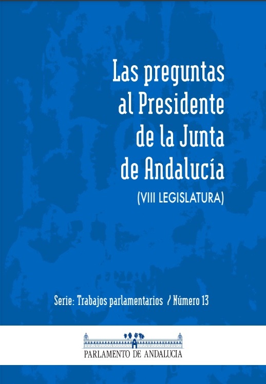 Las preguntas al Presidente de la Junta de Andalucía. Octava legislatura (Serie Trabajos Parlamentarios, número 13)