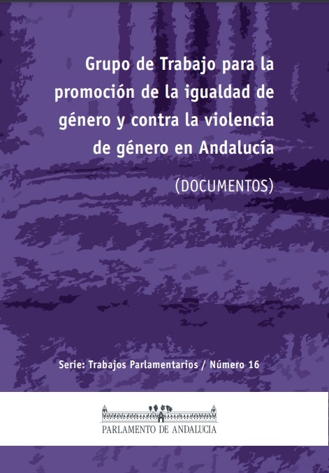 Grupo de Trabajo para la promoción de la igualdad de género y contra la violencia de género en Andalucía (Serie Trabajos Parlamentarios, número 16)