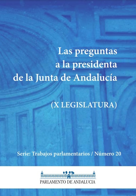 Las preguntas a la Presidenta de la Junta de Andalucía. Décima legislatura (Serie Trabajos Parlamentarios, número 20)