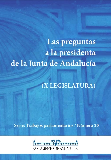 Las preguntas a la Presidenta de la Junta de Andalucía. Décima legislatura (Serie Trabajos Parlamentarios, número 20)