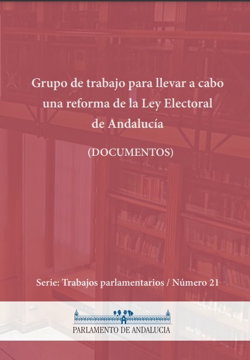 Grupo de trabajo para llevar a cabo la reforma de la Ley Electoral de Andalucía (Serie Trabajos Parlamentarios, número 21)