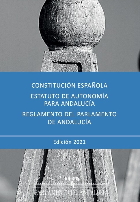 Constitución Española, Estatuto de Autonomía para Andalucía y Reglamento del Parlamento de Andalucía. Edición 2021