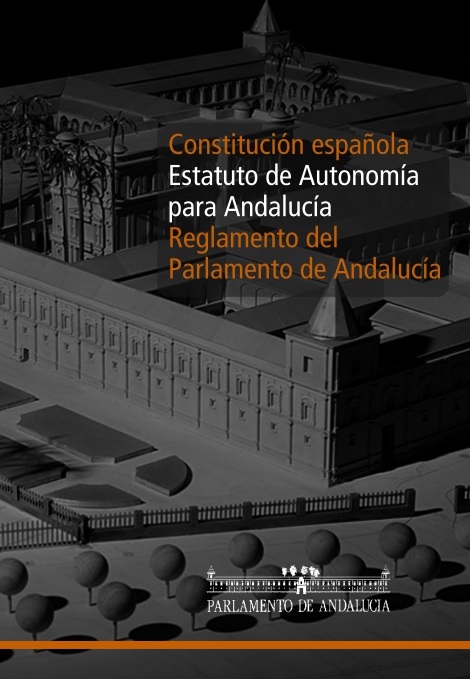 Constitución española, Estatuto de Autonomía para Andalucía y Reglamento del Parlamento de Andalucía. Edición 2010